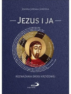Jezus i ja Rozważania Drogi krzyżowej. Joanna Jurgała-Jureczka