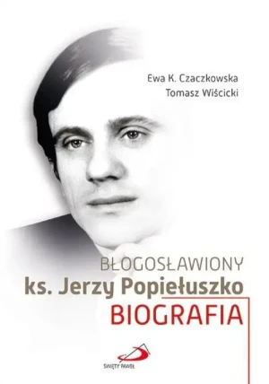 Błogosławiony ks. Jerzy Popiełuszko. Ewa K. Czaczkowska