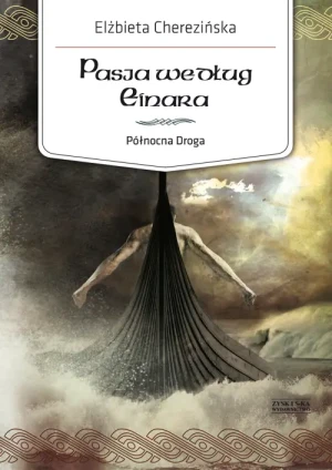 Pasja według Einara. Północna droga. Elżbieta Cherezińska