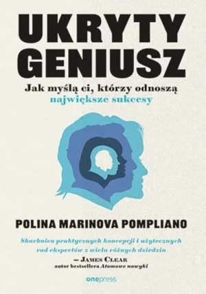 Ukryty geniusz. Jak myślą ci, którzy odnoszą największe sukcesy. Polina Marinova Pompliano