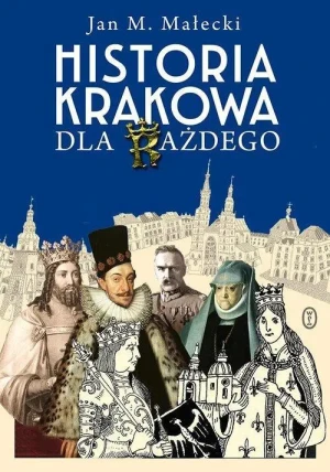 Historia Krakowa dla każdego. Jan M. Małecki