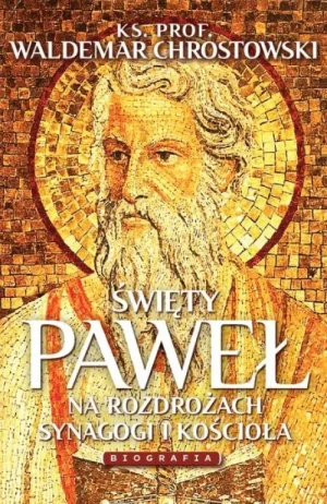 Święty Paweł Biografia - oprawa twarda. Na rozdrożach Synagogi i Kościoła. Waldemar Chrostowski
