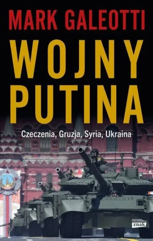 Wojny Putina. Czeczenia, Gruzja, Syria, Ukraina. Mark Galeotti