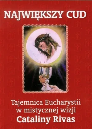 Największy cud. Tajemnica Eucharystii w mistycznej wizji Cataliny Rivas. Catalina Rivas