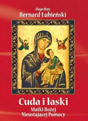 Cuda i łaski Matki Bożej Nieustającej Pomocy. Bernard Łubieński