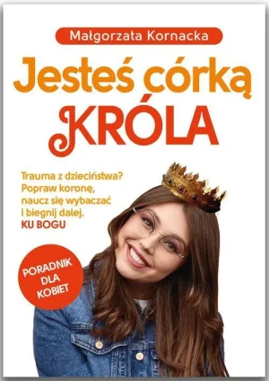Jesteś córką Króla. Poradnik dla kobiet. Małgorzata Kornacka