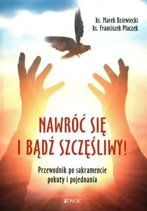 Nawróć się i bądź szczęśliwy!. Przewodnik po sakramencie pokuty i pojednania. ks. Marek Dziewiecki