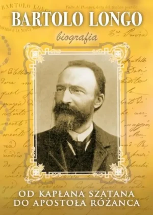 Od kapłana szatana do apostoła różańca. Bartolo Longo. Biografia. Marek Woś
