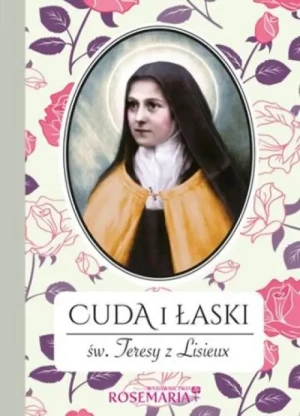 Cuda i łaski św. Teresy z Lisieux.