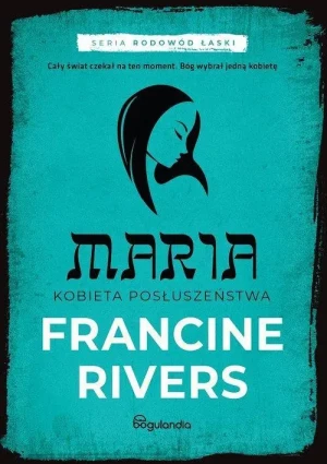 Maria. Kobieta posłuszeństwa cz.5 . Rodowód Łaski. Francine Rivers