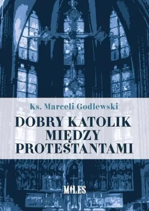 Dobry katolik między protestantami. ks. Marceli Godlewski
