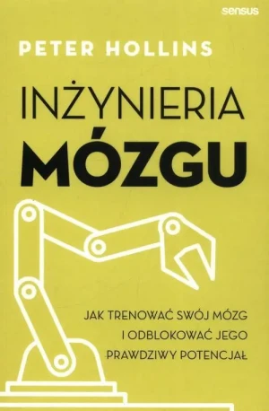 Inżynieria mózgu . Jak trenować swój mózg i odblokować jego prawdziwy potencjał. Peter Hollins