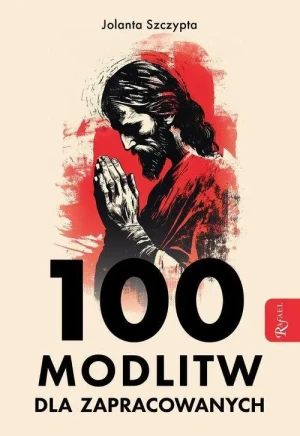 100 modlitw dla zapracowanych. Jolanta Szczypta