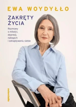 Zakręty życia. Rozmowy o miłości, depresji, nałogach i odnajdywaniu siebie. Ewa Woydyłło