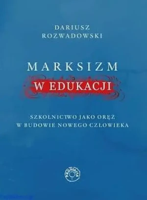 Marksizm w edukacji. Szkolnictwo jako oręż w budowie nowego człowieka. Dariusz Rozwadowski