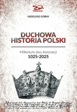 Duchowa Historia Polski. Millenium dwu koronacji 1025-2025. Grzegorz Górny