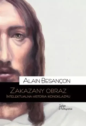 Zakazany obraz. Intelektualna historia ikonoklazmu. Alain Besançon