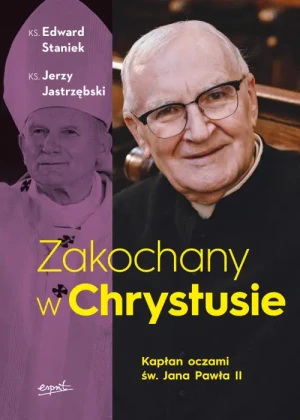 Zakochany w Chrystusie. Kapłan oczami św. Jana Pawła II. ks. Edward Staniek