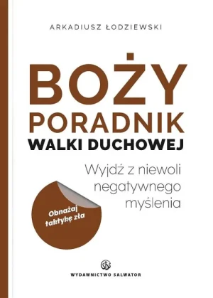 Boży poradnik walki duchowej. Wyjdź z niewoli negatywnego myślenia. Arkadiusz Łodziewski