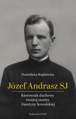 Sługa Boży Józef Andrasz SJ. Kierownik duchowy świętej siostry Faustyny Kowalskiej. Stanisława Bogdańska