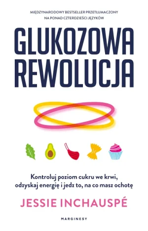 Glukozowa rewolucja. Kontroluj poziom cukru we krwi, odzyskaj energię i jedz to, na co masz ochotę. Jessie Inchauspé