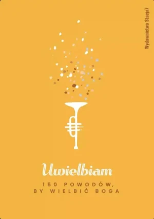 Uwielbiam. 150 powodów by wielbić Boga. praca zbiorowa