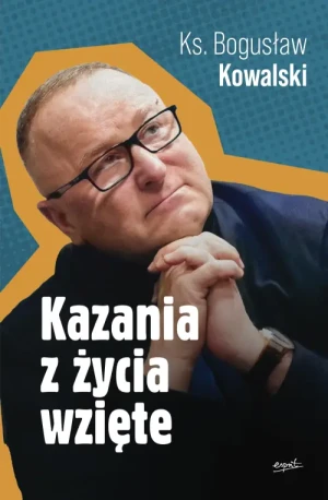 Kazania z życia wzięte. ks. Bogusław Kowalski