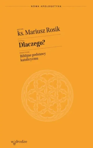 Dlaczego? Biblijne podstawy katolicyzmu. Mariusz Rosik