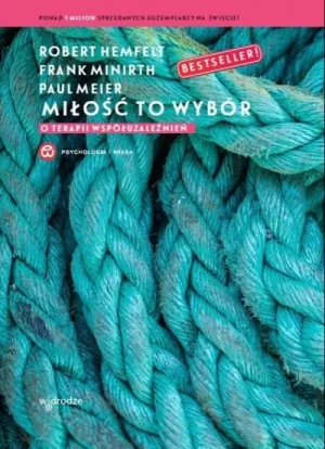 Miłość to wybór. O terapii współuzależnień. Robert Hemfelt
