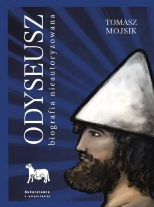 Odyseusz Biografia nieautoryzowana. Tomasz Mojsik