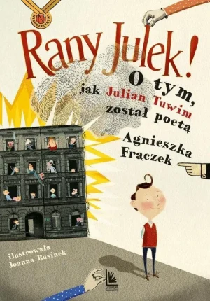 Rany Julek! O tym, jak Julian Tuwim został poetą. Agnieszka Frączek