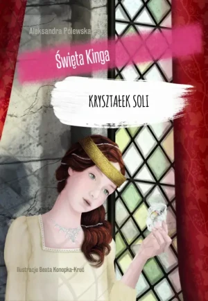 Święta Kinga. Kryształek soli. Aleksandra Polewska