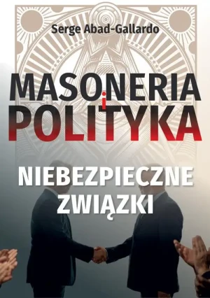 Masoneria i polityka. Niebezpieczne związki. Serge Abad-Gallardo