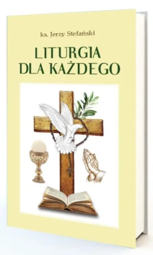 Liturgia dla każdego . ks. Jerzy Stefański