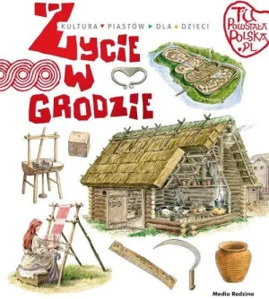 Życie w grodzie. Tu powstała Polska. Jarosław Gryguć