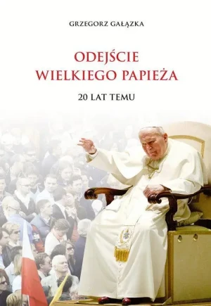 Odejście Wielkiego Papieża 20 lat temu. Grzegorz Gałązka