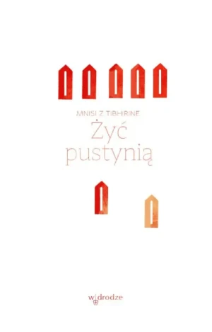 Żyć pustynią. Mnisi z Tibhirine