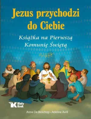 Jezus przychodzi do Ciebie. Książka na Pierwszą Komunię Świętą. Anne De Bisschop