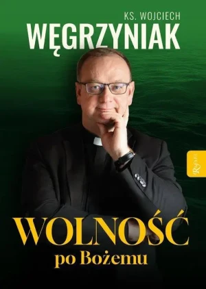 Wolność po Bożemu. ks. Wojciech Węgrzyniak