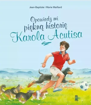Opowiedz mi piękną historię Karola Acutisa. Marie Maillard
