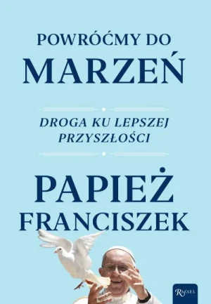 Powróćmy do marzeń. Droga ku lepszej przyszłości. Papież Franciszek