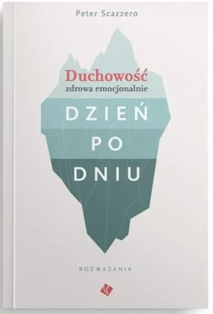 Duchowość zdrowa emocjonalnie. Dzień po dniu. Rozważania. Peter Scazzero