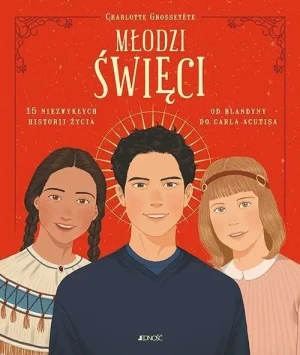 Młodzi święci . 15 niezwykłych historii życia: od Blandyny do Carla Acutisa. Charlotte Grossetête
