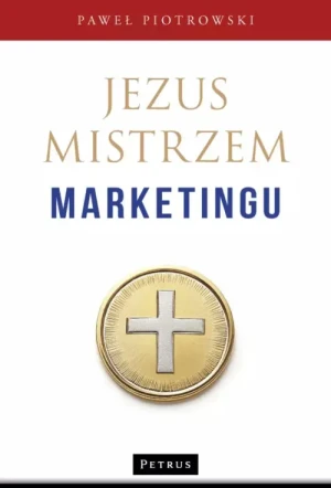 Jezus Mistrzem marketingu. Paweł Piotrowski