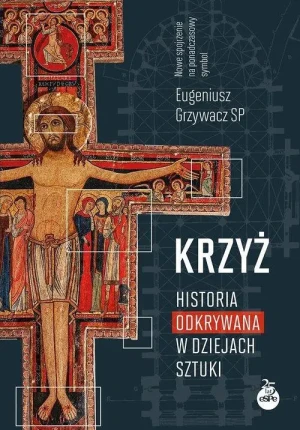 Krzyż. Historia odkrywana w dziejach sztuki. Eugeniusz Grzywacz SP