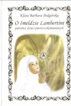 O Imeldzie Lambertini Patronce dzieci pierwszokomunijnych. Klara Barbara Podgórska