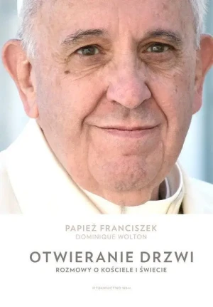 Otwieranie drzwi . Rozmowy o Kościele i świecie. Papież Franciszek