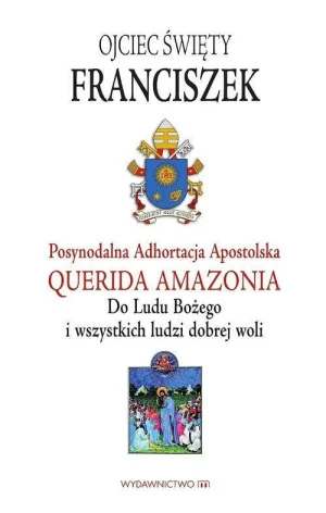 Posynodalna Adhortacja Apostolska Querida Amazonia. Papież Franciszek