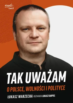 Tak uważam. O Polsce, wolności i polityce. Łukasz Warzecha