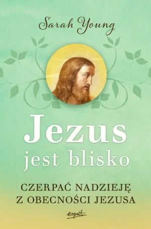 Jezus jest blisko. Czerpać nadzieję z obecności Jezusa. Sarah Young